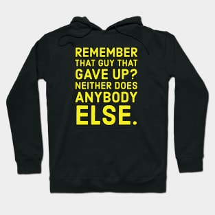 Remember that guy that gave up? Hoodie